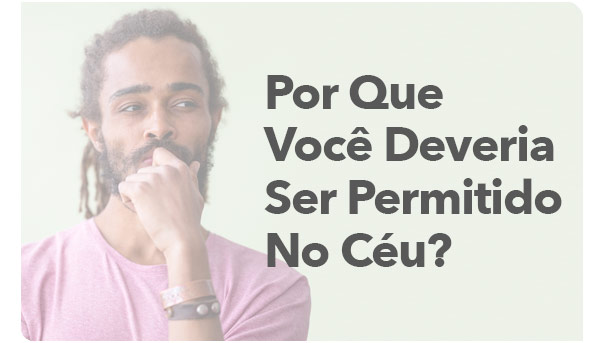 Por Que Você Deveria Ser Permitido No Céu?